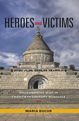 Heroes and Victims: Remembering War in Twentieth-Century Romania (Indiana-Michigan Series in Russian and East European Studies)