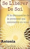 Se libérer de soi: À la découverte de la personne qui sommeille en vous (French Edition) by Antonia Lo Giudice