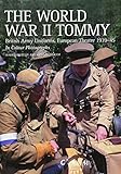 The World War II Tommy: British Army Uniforms, European Theatre 1939-45 by Martin Brayley, Richard Ingram