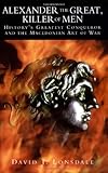 Alexander the Great, Killer of Men by David J. Lonsdale