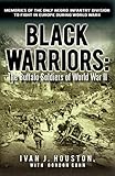 Black Warriors: The Buffalo Soldiers of World War II Memories of the Only Negro Infantry Division to by Ivan J. Houston, Gordon Cohn
