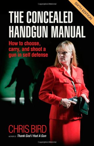 The Concealed Handgun Manual: How to Choose, Carry, and Shoot a Gun in Self Defense