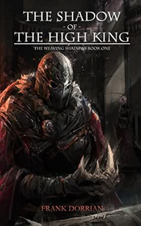 Amazon Com The Shadow Of The High King The Weaving Shadows Book One Ebook Dorrian Frank Kindle Store