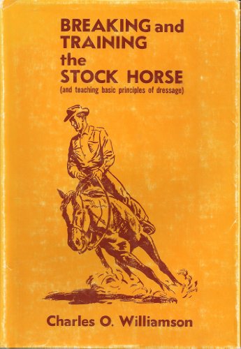 Breaking and Training the Stock Horse (and Teaching Basic Principles of Dressage) by Charles O. Williamson