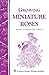 Growing Miniature Roses: Storey's Country Wisdom Bulletin A-116 (Storey/Garden Way Publishing Bulletin) by Mardi Berkhouse Jones