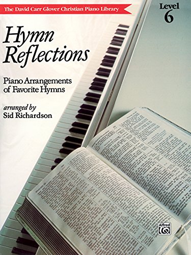 Hymn Reflections: Level 6 (Piano Arrangements of Favorite Hymns) (David Carr Glover Christian Piano Library)