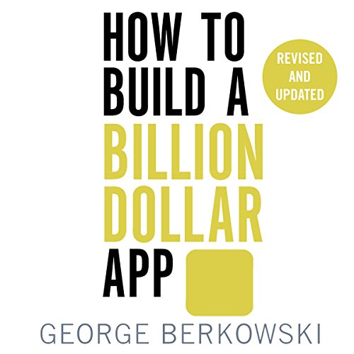 How to Build a Billion Dollar App: Discover the secrets of the most successful entrepreneurs of our time