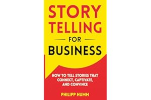 Storytelling for Business: How to Tell Stories that Connect, Captivate, and Convince (Business Communication Skills Book 3)