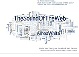The Sound of the Web: Haiku and Poetry on Facebook and Twitter by Amos White, Brian Felsen