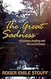The Great Sadness: Indigenous Angling and the Loss of Home by Roger Emile Stouff