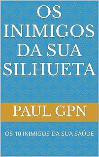 Livro OS INIMIGOS DA SUA SILHUETA: OS 10 INIMIGOS DA SUA SAÚDE