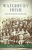 Waterbury Irish: From the Emerald Isle to the Brass City (American Heritage) by Janet Maher, John Wiehn