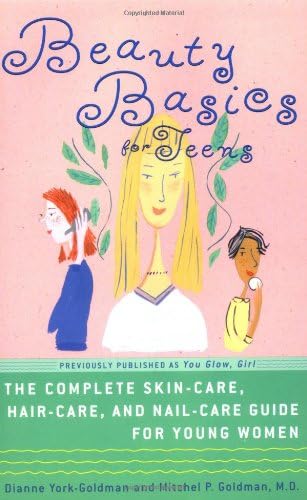 Beauty Basics for Teens: The Complete Skin-care, Hair-care, and Nail-care Guide for Young Women