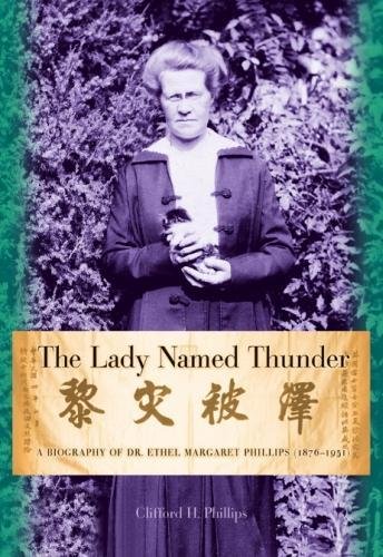 The Lady Named Thunder: A Biography of Dr. Ethel Margaret Phillips (1876-1951) by Clifford H. Phillips