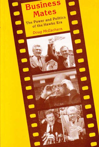 Business mates : the power and politics of the Hawke era