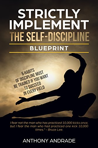 R.E.A.D STRICTLY IMPLEMENT THE SELF-DISCIPLINE BLUEPRINT: 5 Habits Must Be Trained If You Want To Succeed In<br />[D.O.C]