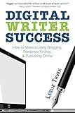 Digital Writer Success: How to Make a Living Blogging, Freelance Writing, & Publishing Online by Leslie Truex (2015-11-01) by
