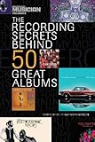 The Recording Secrets Behind 50 Great Albums by 