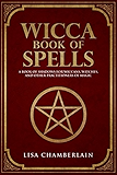 Wicca Book of Spells: A Book of Shadows for Wiccans, Witches, and Other Practitioners of Magic (Wiccan Spell Books 1)