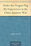Under the Dragon Flag My Experiences in the Chino-Japanese War by 