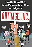 Outrage, Inc.: How the Liberal Mob Ruined Science, Journalism, and Hollywood