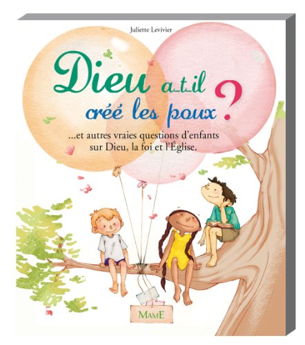 Dieu a-t-il créé les poux ? : Et autres vraies questions d'enfants sur Dieu, l'Eglise et la foi by Juliette Levivier