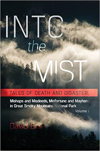 Into the Mist: Tales of Death Disaster, Mishaps and Misdeeds, Misfortune and Mayhem in Great Smoky Mountains National Park Into the Mist: Tales of Death Disaster, Mishaps and Misdeeds, Misfortune and Mayhem in Great Smoky Mountains National Park