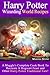 Harry Potter Wizarding World Recipes: A Muggle's Complete Cook Book To Recreate A Hogwart Feast and Other Harry Potter Traditional Fare!