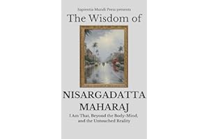 The Wisdom of Nisargadatta Maharaj: I Am That, Beyond the Body-Mind, and the Untouched Reality