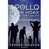 THE APOLLO MOON HOAX: HOW DID THEY DO IT?: A Generation Deceived by NASA
