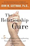The Relationship Cure: A 5 Step Guide to Strengthening Your Marriage, Family, and Friendships