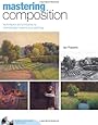 Mastering Composition: Techniques and Principles to Dramatically Improve Your Painting (Mastering (North Light Books))