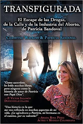 Transfigurada El Escape De Las Drogas De La Calle Y De La Industria Del Aborto De Patricia Sandoval Spanish Edition Watkins Christine Sandoval Patricia Salomon P Victor Rosa Perez Amada Calloway Mic