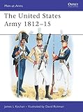 The United States Army : 1812-1815 (Men-At-Arms Series, 345) by James Kochan, Dave Rickman
