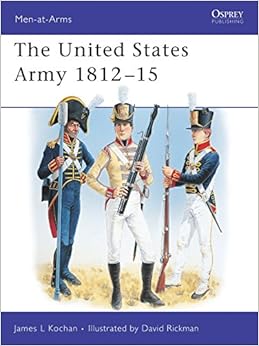 The United States Army : 1812-1815 (Men-At-Arms Series, 345) The United States Army : 1812-1815 (Men-At-Arms Series, 345)