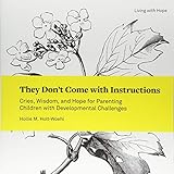 They Don't Come With Instructions: Cries, Wisdom, and Hope for Parenting Children With Developmental by Hollie M. Holt-woehl
