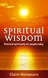 Spiritual Wisdom: Practical Spirituality for People Today by Claire Montanaro