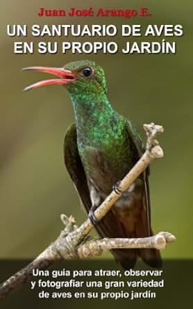 Amazon.com: UN SANTUARIO DE AVES EN SU PROPIO JARDÍN (Spanish Edition