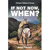 If Not Now, When?: Writings in Defense of Europe