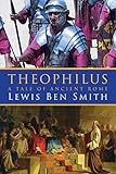 Theophilus: A Tale of Ancient Rome by Lewis Ben Smith