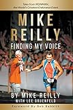 MIKE REILLY Finding My Voice: Tales From IRONMAN, the World's Greatest Endurance Event by 