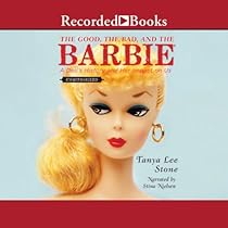 The Good, the Bad, and the Barbie: A Doll's History and Her Impact on Us The Good, the Bad, and the Barbie: A Doll's History and Her Impact on Us