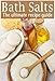 Bath Salts :The Ultimate Guide - Over 30 Healing & Relaxing Bath Recipes