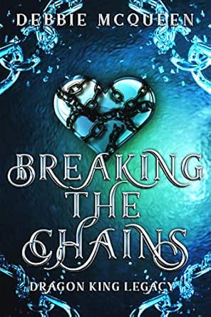 Amazon Com Breaking The Chains A Dragon King Legacy Dragon King Series Ebook Mcqueen Debbie Kindle Store