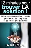 12 minutes pour trouver LA solution: Méthode universelle et rapide pour sortir de l'impasse et atte by
