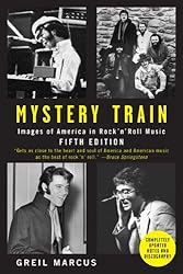 Mystery Train: Images of America in Rock 'n' Roll Music: Fifth Edition