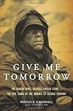 Give Me Tomorrow: The Korean War's Greatest Untold Story--The Epic Stand of the Marines of George Company