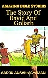 AMAZING BIBLE STORIES: The Story Of David and Goliath (Uncle Aaron's Amazing Bible Stories Book 3) by AARON ANSAH-AGYEMAN