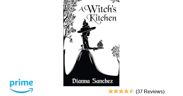 A Witch S Kitchen Dianna Sanchez 9781940924182 Amazon Com Books