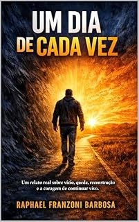 Livro Um dia de cada vez: Um relato real sobre vício, queda, reconstrução e a coragem de continuar vivo